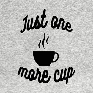 "Just one more cup" coffee lovers T-Shirt